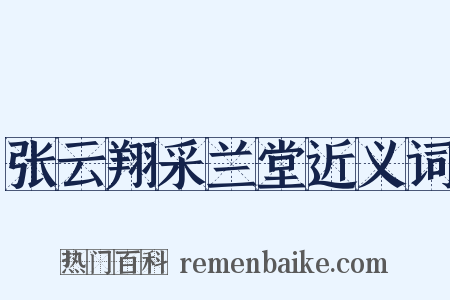 张云翔采兰堂近义词是什么意思的图片